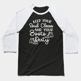 Keep Your Soul Clean and Your Boots Dirty Hiking Baseball T-Shirt